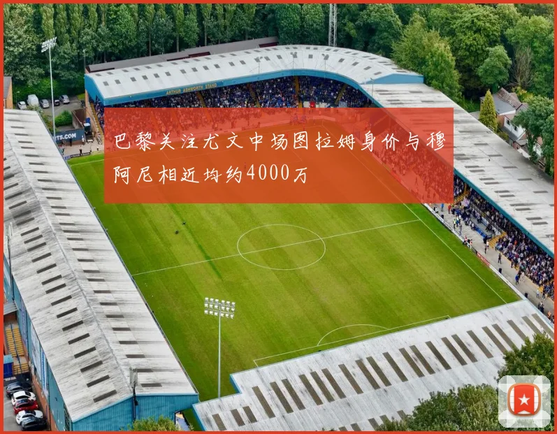 巴黎关注尤文中场图拉姆身价与穆阿尼相近均约4000万